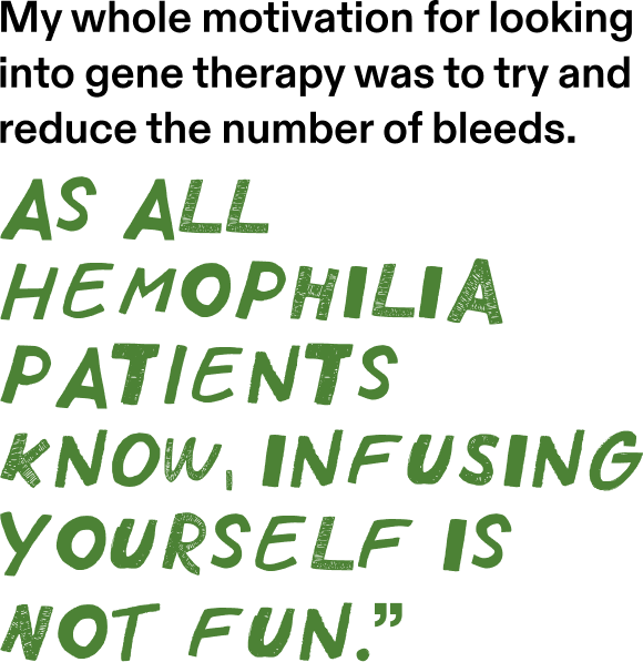 Quote "As all Hemophilia patientss know infusing yourself is not fun"